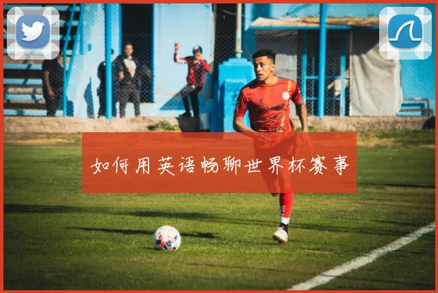 如何用英语畅聊世界杯赛事