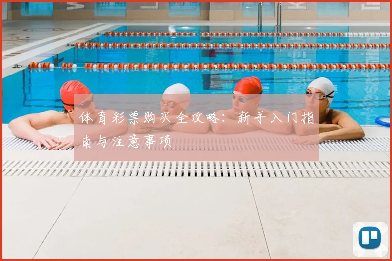 体育彩票购买全攻略:新手入门指南与注意事项