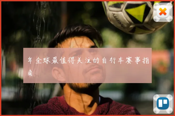 年全球最值得关注的自行车赛事指南