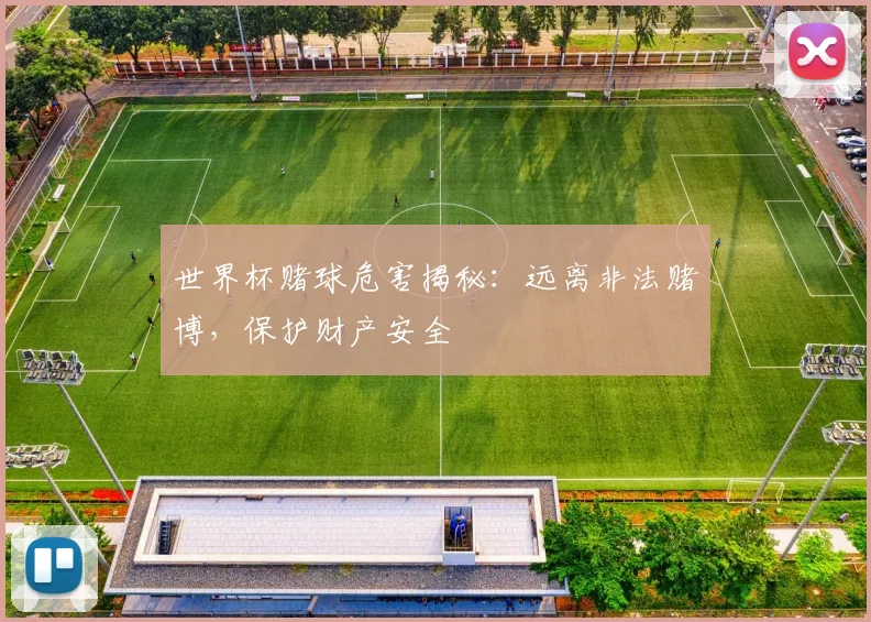世界杯赌球危害揭秘：远离非法赌博，保护财产安全