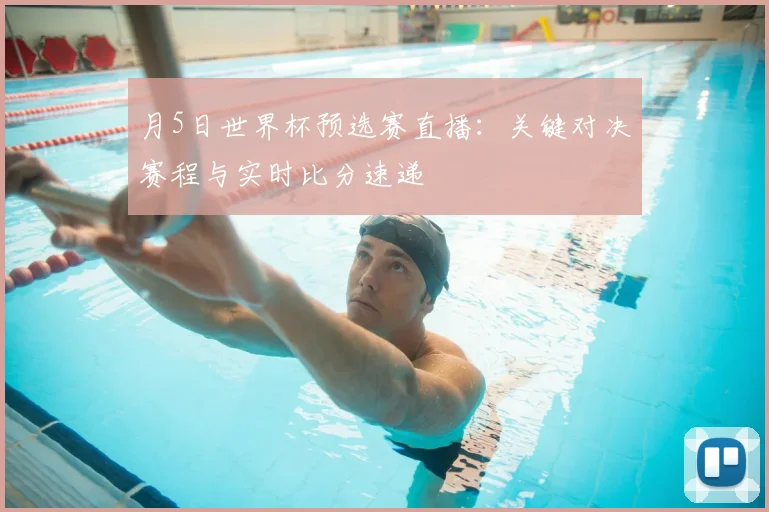月5日世界杯预选赛直播:关键对决赛程与实时比分速递