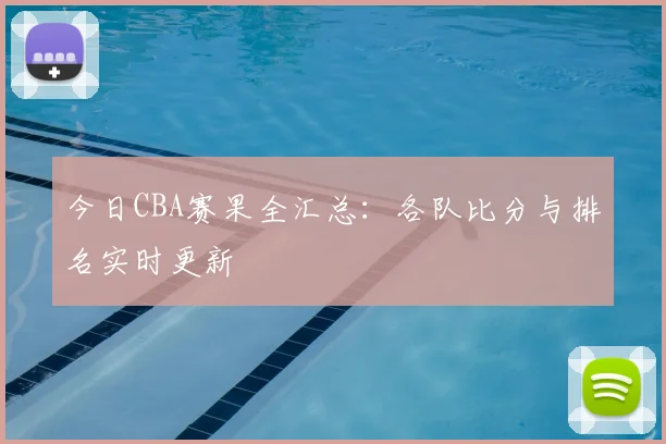今日CBA赛果全汇总:各队比分与排名实时更新
